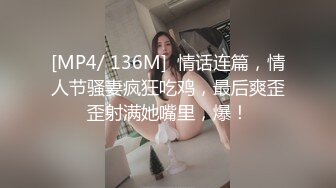 [MP4/ 136M]  情话连篇，情人节骚妻疯狂吃鸡，最后爽歪歪射满她嘴里，爆！