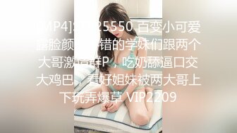 [MP4]STP25550 百变小可爱露脸颜值不错的学妹们跟两个大哥激情群P，吃奶舔逼口交大鸡巴，看好姐妹被两大哥上下玩弄爆草 VIP2209