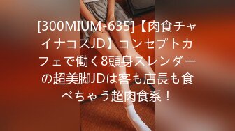 [300MIUM-635]【肉食チャイナコスJD】コンセプトカフェで働く8頭身スレンダーの超美脚JDは客も店長も食べちゃう超肉食系！