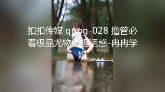 扣扣传媒 qqog-028 撸管必看极品尤物情趣诱惑-冉冉学姐