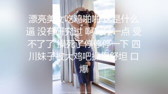 漂亮美女吃鸡啪啪 这是什么逼 没有研究过 啊啊轻一点 受不了了 操死了停停停一下 四川妹子被大鸡吧操很舒坦 口爆