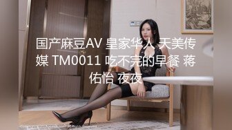 国产麻豆AV 皇家华人 天美传媒 TM0011 吃不完的早餐 蒋佑怡 夜夜