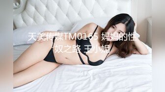 天美传媒TM0165 妈妈的性奴之路 王小妮