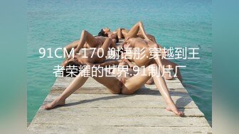 91CM-170.谢语彤.穿越到王者荣耀的世界.91制片厂