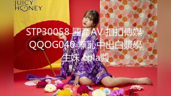 STP30058 國產AV 扣扣傳媒 QQOG040 無恥中出白漿學生妹 cola醬