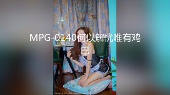 MPG-0140何以解忧唯有鸡巴