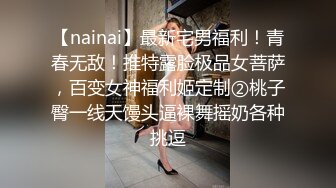 【nainai】最新宅男福利！青春无敌！推特露脸极品女菩萨，百变女神福利姬定制②桃子臀一线天馒头逼裸舞摇奶各种挑逗