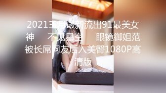 2021三月最新流出91最美女神❤️不见星空❤️眼镜御姐范被长屌网友后入美臀1080P高清版