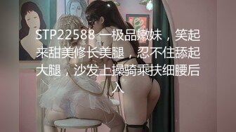 STP22588 一极品嫩妹，笑起来甜美修长美腿，忍不住舔起大腿，沙发上操骑乘扶细腰后入