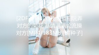 [2DF2] 琳儿双伪娘互相玩弄对方的菊花 基情满满轮流操对方[MP4/183MB][BT种子]