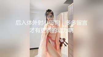 后入体外射小母狗，多多留言才有更新的动力啊