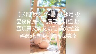 【长腿 反差女神】水冰月 极品窈窕身材气质黑丝御姐 跳蛋玩弄又爽又羞耻 美穴拉丝越肏越湿 啊~射给我精液