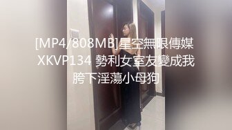 [MP4/808MB]星空無限傳媒 XKVP134 勢利女室友變成我胯下淫蕩小母狗