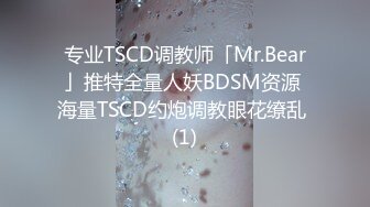 专业TSCD调教师「Mr.Bear」推特全量人妖BDSM资源 海量TSCD约炮调教眼花缭乱 (1)