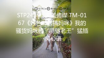 STP24896 天美传媒 TM-0167《好色邻居搞妈咪》我的骚货妈咪被“隔壁老王”猛插-吴心语