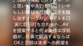 ＜爱とち●ぽは别物＞一生浮気癖が治らない超淫獣G乳妻。浅草寺周辺でカップル…かと思いきや夫妇を発见！いやらしい格好で性欲の强さを醸し出すオーラが。モデルを口実に后日打ち合わせへ…AVを提案すると何と奥様は浮気癖が…仕事で解消するならばOKと旦那は未来への希望を胸に承诺。奥様も兴味ありげ。当日、たわわ