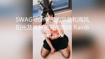 SWAG dome屋的早晨和海风阳光及美好美好的肉体 Rainbowtailxx