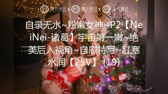 自录无水~粉嫩女神~P2【NeiNei-诸葛】宇宙第一嫩~绝美后入视角~自慰特写~肛塞水润【25V】 (19)