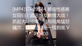 [MP4]STP29874 颜值性感美女回归！酒店炮友激情大战！抓起大屌插嘴，特写视角猛怼骚穴，骑乘位猛坐一插到底 VIP0600