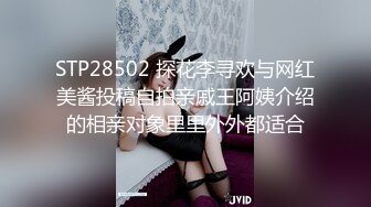 STP28502 探花李寻欢与网红美酱投稿自拍亲戚王阿姨介绍的相亲对象里里外外都适合