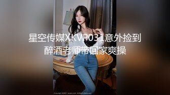 星空传媒XKVP031意外捡到醉酒老师带回家爽操