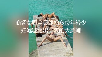 商场女厕全景偷拍多位年轻少妇嘘嘘露出丰满的大美鲍