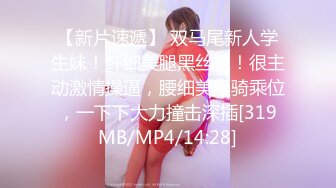 【新片速遞】 双马尾新人学生妹！纤细美腿黑丝袜！很主动激情操逼，腰细美腿骑乘位，一下下大力撞击深插[319MB/MP4/14:28]