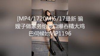 [MP4/1720M]5/17最新 骗嫂子做家务给我口爆吞精大鸡巴伺候她VIP1196