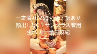 一本道 072517_557 訳あり顔出しNG！サングラス着用生ハメ！ 倉田麻紀