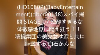 (HD1080P)(BabyEntertainment)(dber00148)スパイ拷問 STAGE_07 残酷すぎる女体敏感地獄に悶え狂う！！ 精鋭集団の美少女は涙と共に痙攣する 白石かんな