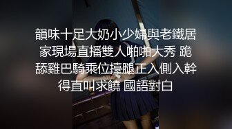 韻味十足大奶小少婦與老鐵居家現場直播雙人啪啪大秀 跪舔雞巴騎乘位擡腿正入側入幹得直叫求饒 國語對白