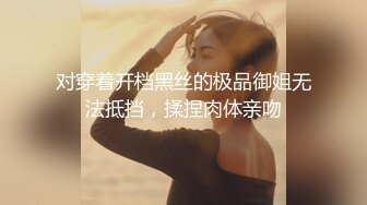 对穿着开档黑丝的极品御姐无法抵挡，揉捏肉体亲吻