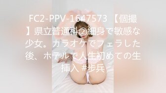 FC2-PPV-1647573 【個撮】県立普通科②細身で敏感な少女。カラオケでフェラした後、ホテルで人生初めての生挿入 #步兵