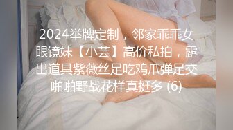 2024举牌定制，邻家乖乖女眼镜妹【小芸】高价私拍，露出道具紫薇丝足吃鸡爪弹足交啪啪野战花样真挺多 (6)