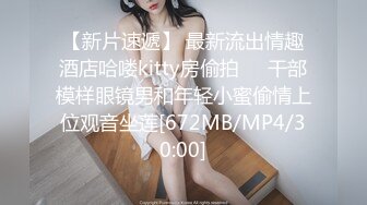 【新片速遞】 最新流出情趣酒店哈喽kitty房偷拍❤️干部模样眼镜男和年轻小蜜偷情上位观音坐莲[672MB/MP4/30:00]