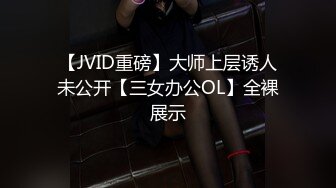 【JVID重磅】大师上层诱人未公开【三女办公OL】全裸展示