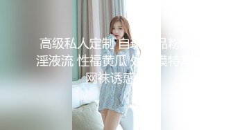 高级私人定制 自玩极品粉鲍淫液流 性福黄瓜 处女摸特写 网袜诱惑篇