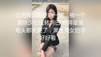 三河推油超爽的一次，被一个黑丝少妇玩转鸡巴 撸得蛋蛋龟头都太爽了，黑丝美女的手好好看！