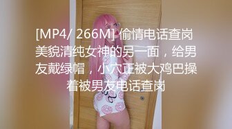 [MP4/ 266M] 偷情电话查岗 美貌清纯女神的另一面，给男友戴绿帽，小穴正被大鸡巴操着被男友电话查岗