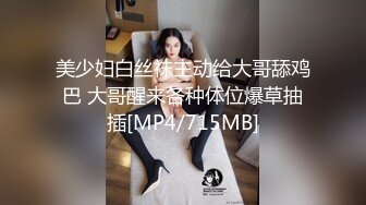 美少妇白丝袜主动给大哥舔鸡巴 大哥醒来各种体位爆草抽插[MP4/715MB]