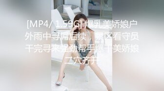 [MP4/ 1.59G] 爆乳美娇娘户外雨中寻屌后续，景区看守员干完寻来强劲帮手爆干美娇娘二穴齐开