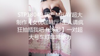 STP18049 国产MisAV超大制作【女优咖啡厅?主人请疯狂抽插我吧 ft.米砂】一对超大号车灯非常给力