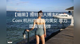 【媚黑】推特黑人博主Kano Coxx 杭州约炮国内美女 暴力蹂躏第四弹