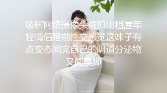 破解网络摄像头偷拍出租屋年轻情侣睡前性交感觉这妹子有点变态闻完自己的阴道分泌物又闻臭脚