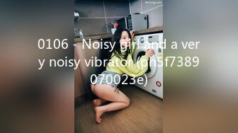 0106 - Noisy girl and a very noisy vibrator (ph5f7389070023e)