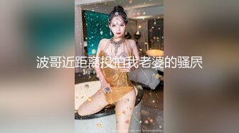 波哥近距离投拍我老婆的骚屄