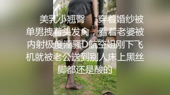 ❤️美乳小翘臀❤️穿着婚纱被单男拽着头发肏，看着老婆被内射极度淫骚D航空姐刚下飞机就被老公送到别人床上黑丝脚都还是酸的