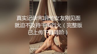 真实记录!和异地女友刚见面就迫不及待干柴烈火（完整版已上传下面简阶）