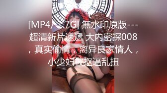 [MP4/ 1.7G] 無水印原版---超清新片速遞 大内密探008，真实偷情，离异良家情人，小少妇被抠逼乱扭