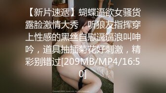 【新片速遞】蝴蝶逼欲女骚货露脸激情大秀，听狼友指挥穿上性感的黑丝自慰逼逼浪叫呻吟，道具抽插菊花好刺激，精彩别错过[209MB/MP4/16:50]